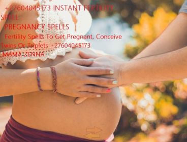 FERTILITY SPELLS +27604045173 Fertility Spells To Get Pregnant, Conceive Twins Or Triplets, Prevent Childbirth Complications 